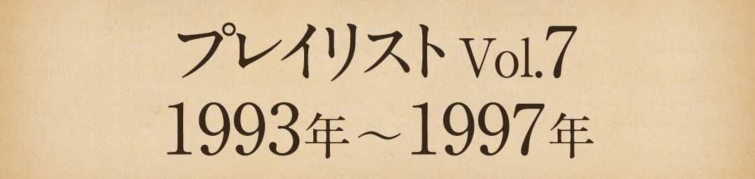 プレイリストVol.7 1993年～1997年