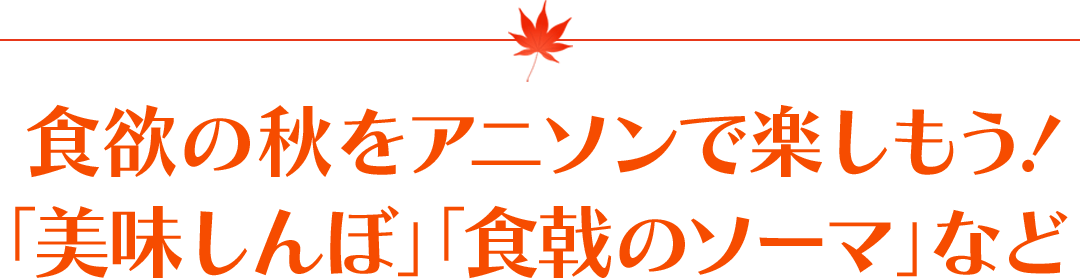 食欲の秋をアニソンで楽しもう！ 「美味しんぼ」「食戟のソーマ」など