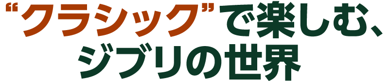 “クラシック”で楽しむ、ジブリの世界