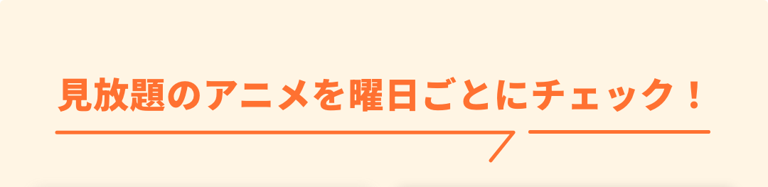 見放題のアニメを曜日ごとにチェック！