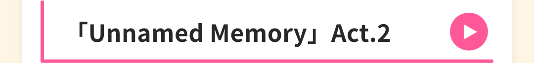 「Unnamed Memory」Act.2