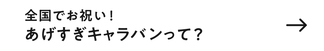 全国でお祝い！あげすぎキャラバンって？