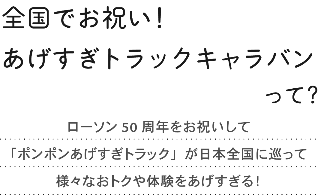 全国でお祝い！あげすぎトラックキャラバンって？ローソン50周年をお祝いして「ポンポンあげすぎトラック」が日本全国に巡って様々なおトクや体験をあげすぎる！