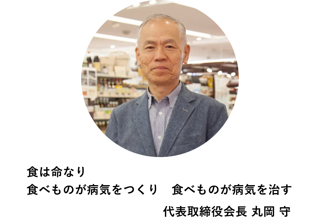食は命なり 食べものが病気をつくり 食べものが病気を治す 代表取締役会長 丸岡 守