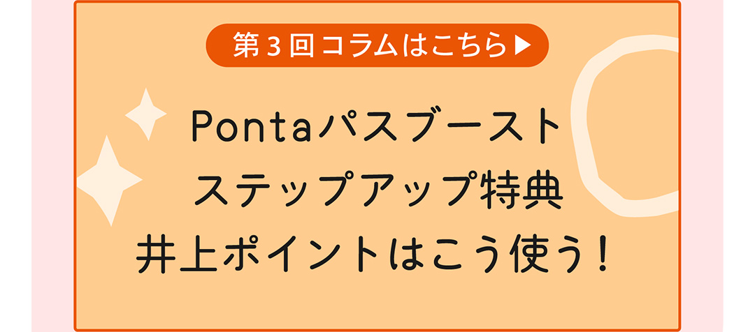 第3回コラムはこちら Pontaパスブースト ステップアップ特典 井上ポイントはこう使う！