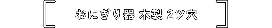 おにぎり器 本製 2ツ穴