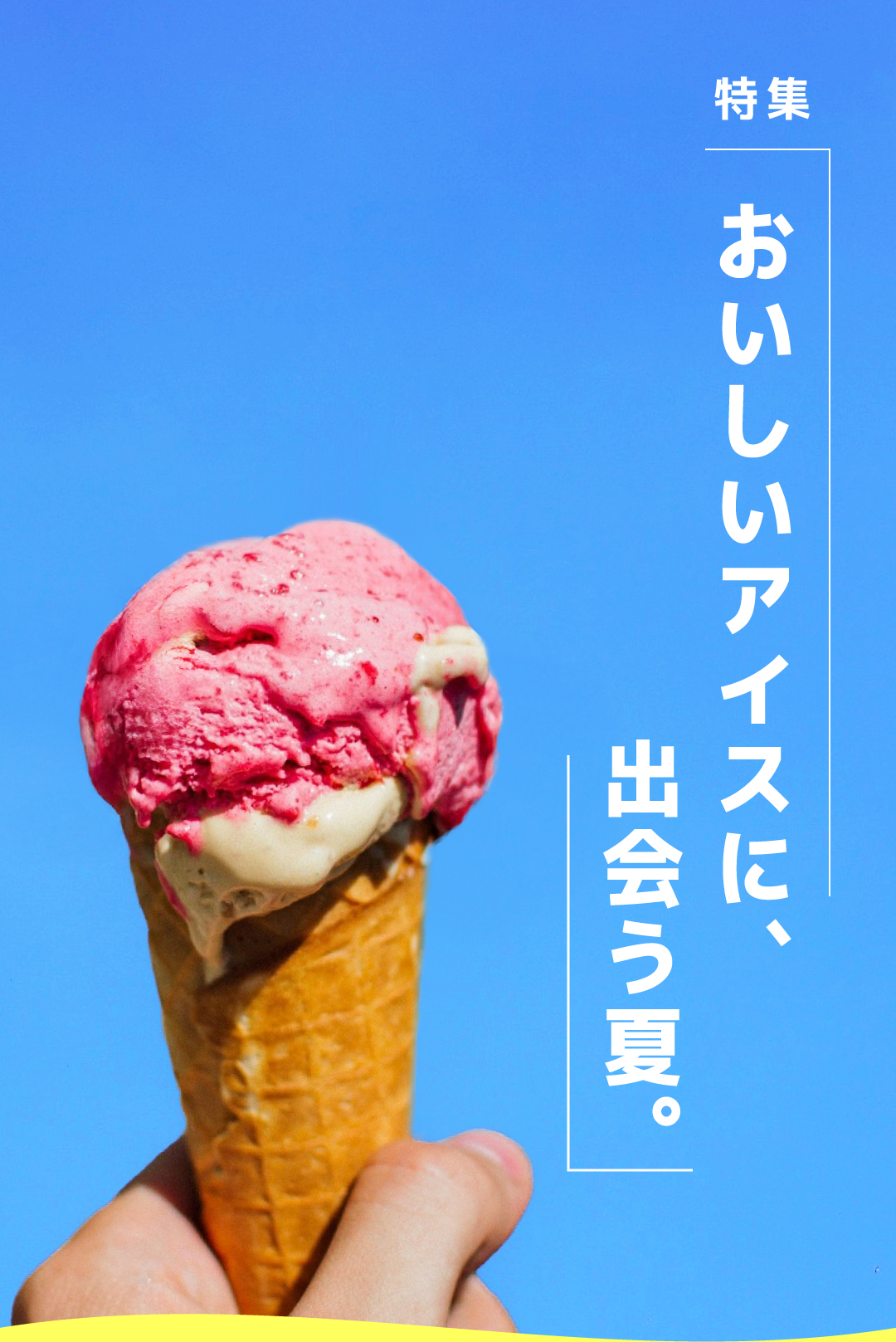 特集 おいしいアイスに、出会う夏。