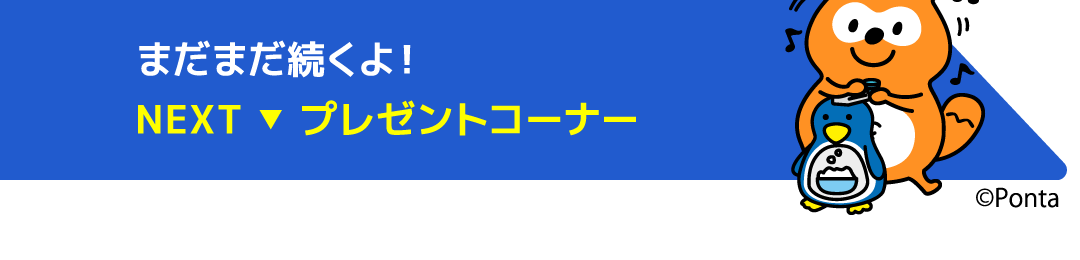 まだまだ続くよ！NEXT プレゼントコーナー