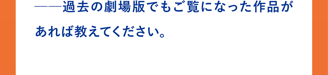 ──過去の劇場版でもご覧になった作品があれば教えてください。