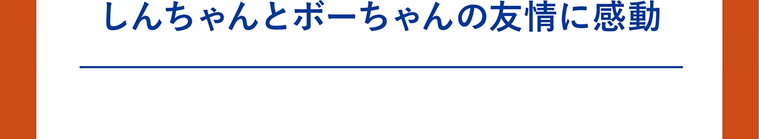 しんちゃんとボーちゃんの友情に感動