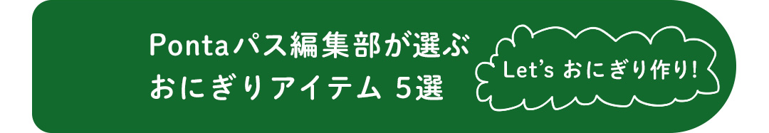 Pontaパス編集部が選ぶ おにぎりアイテム 5選 Let’s おにぎり作り