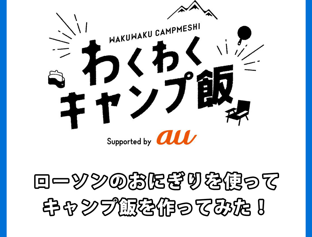 わくわくキャンプ飯 supported by au ローソンのおにぎりを使ってキャンプ飯を作ってみた！