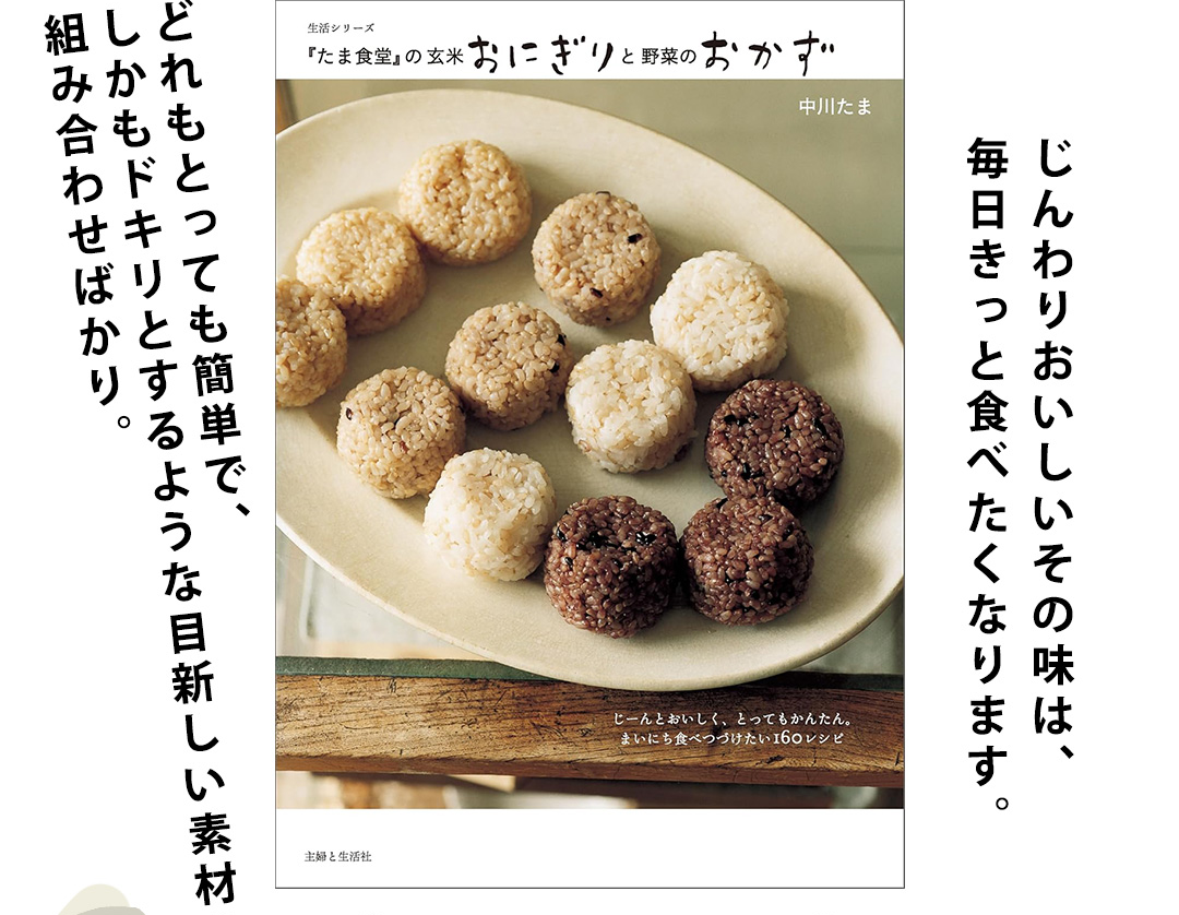 『たま食堂』の玄米おにぎりと野菜のおかず：じんわりおいしいその味は、毎日きっと食べたくなります。どれもとっても簡単で、しかもドキリとするような目新しい素材の組み合わせばかり。