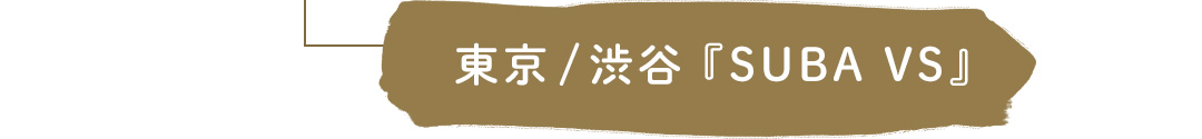 東京／渋谷『SUBA VS」