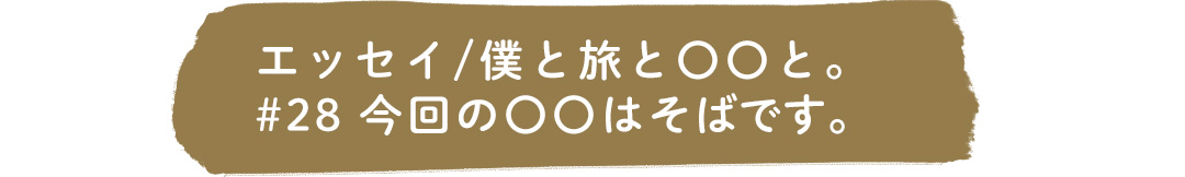 エッセイ／僕と旅と〇〇と。＃28 今回の〇〇はそばです。