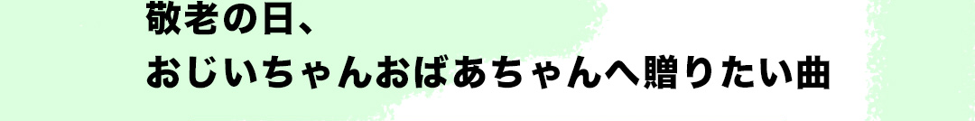 敬老の日、おじいちゃんおばあちゃんへ贈りたい曲