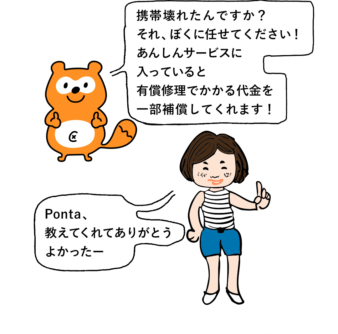 携帯壊れたんですか？それ、ぼくに任せてください！あんしんサービスに入っていると有償修理でかかる代金を一部補償してくれます！／Ponta、教えてくれてありがとう よかったー