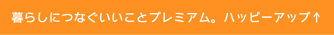 暮らしにつなぐいいことプレミアム。ハッピーアップ↑