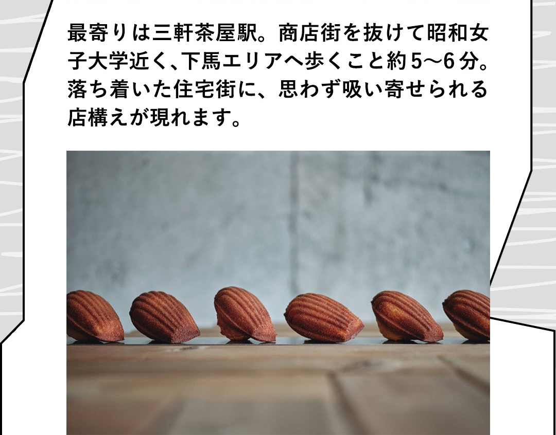 最寄りは三軒茶屋駅。商店街を抜けて昭和女子大学近く、下馬エリアへ歩くこと約5～6分。落ち着いた住宅街に、思わず吸い寄せられる店構えが現れます。