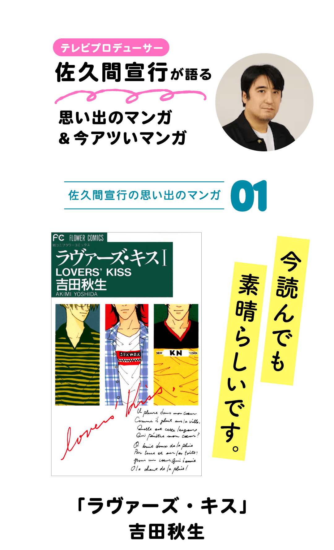 テレビプロデューサー 佐久間宣行が語る 思い出のマンガ＆今アツいマンガ 佐久間宣行の思い出のマンガ01 今読んでも素晴らしいです。 「ラヴァーズ・キス」 吉田秋生