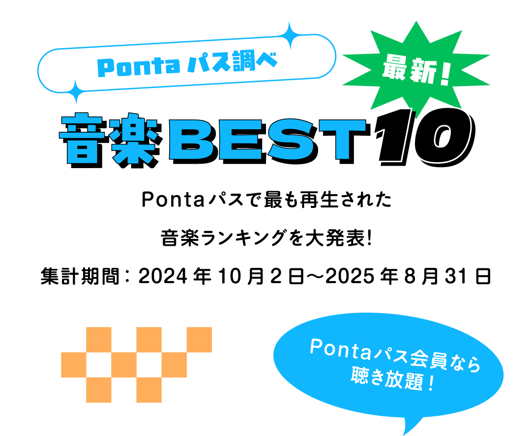Pontaパス調べ 最新！音楽BEST10 Pontaパスで最も再生された音楽ランキングを大発表！集計期間：2024年10月2日〜2025年8月31日 Pontaパス会員なら聴き放題！