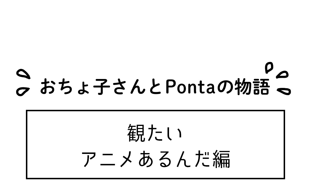おちょ子さんとPontaの物語 観たいアニメあるんだ編