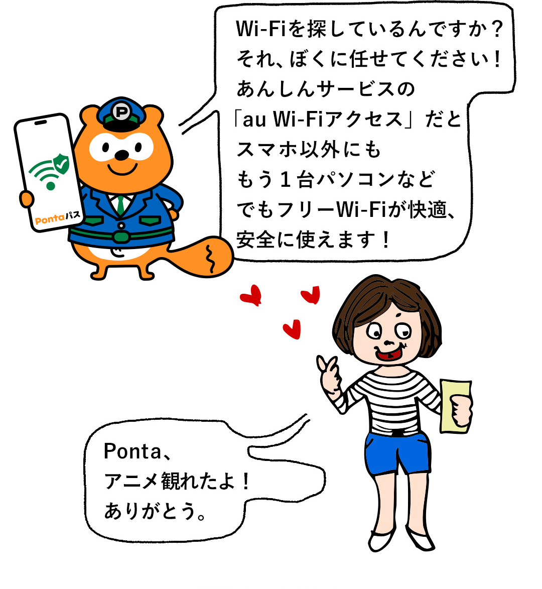 Wi-Fiを探しているんですか？それ、ぼくに任せてください！あんしんサービスの「au Wi-Fiアクセス」だとスマホ以外にももう１台パソコンなどでもフリーWi-Fiが快適、安全に使えます！／Ponta、アニメ観れたよ！ありがとう。