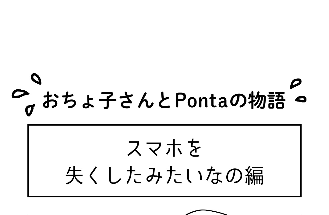 おちょ子さんとPontaの物語 スマホを失くしたみたいなの編