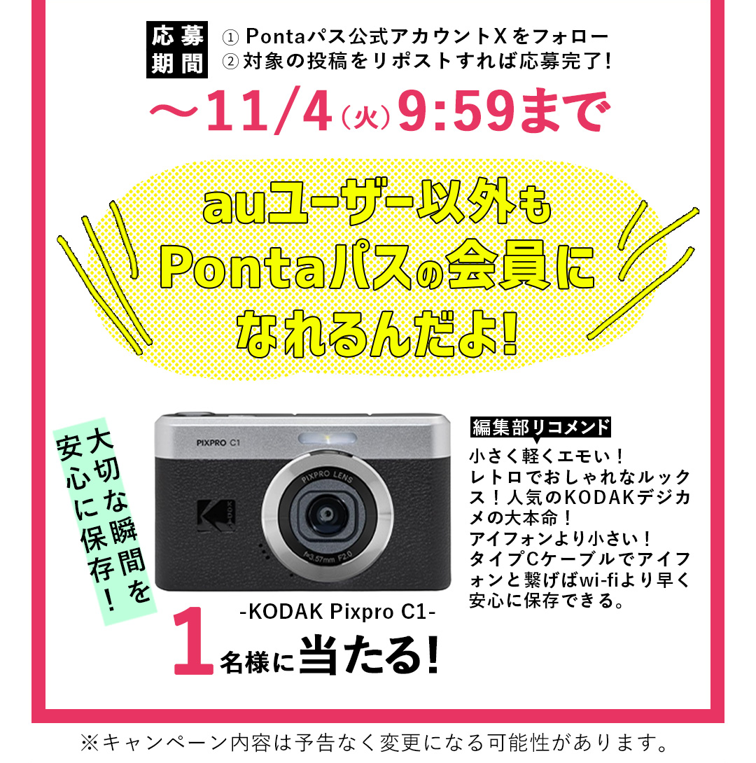 auユーザー以外もPontaパスの会員になれるんだよ！　大切な瞬間を安心に保存！小さく軽くエモい！レトロでおしゃれなルックス！人気のKODAKデジカメの大本命！アイフォンより小さい！タイプCケーブルでアイフォンと繋げばwi-fiより早く安心に保存できる。KODAK Pixpro C1　1名様に当たる！