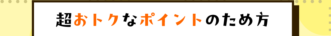 超おトクなポイントのため方