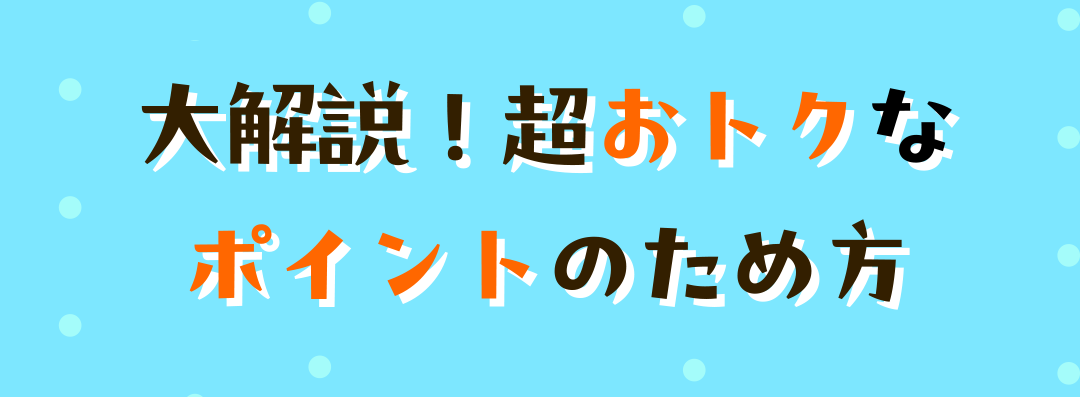 大解説！超おトクなポイントのため方