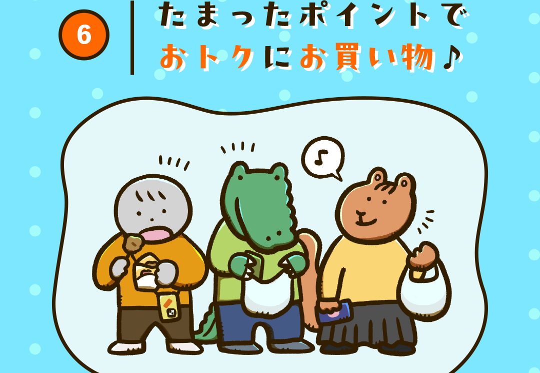 6 たまったポイントでおトクにお買い物♪