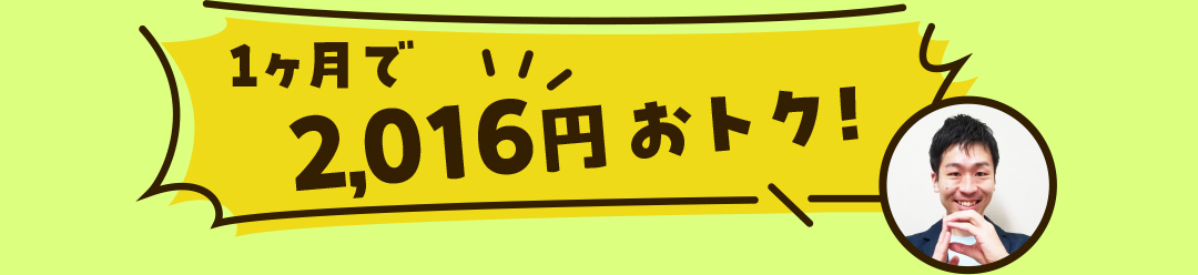 1ヶ月で2,016円おトク！