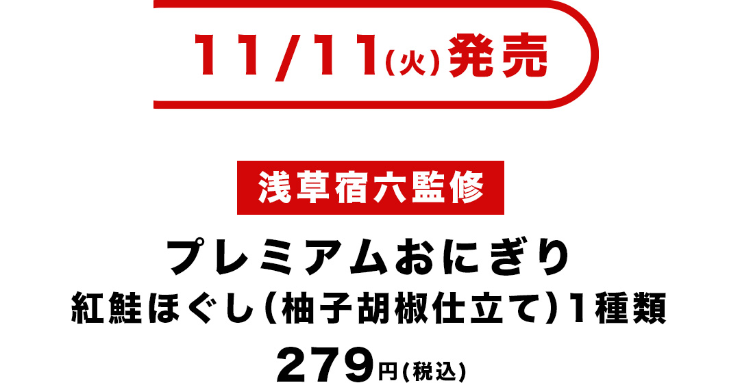 11/11（火）発売 浅草宿六監修 プレミアムおにぎり 紅鮭ほぐし （柚子胡椒仕立て）1種類 279円（税込）