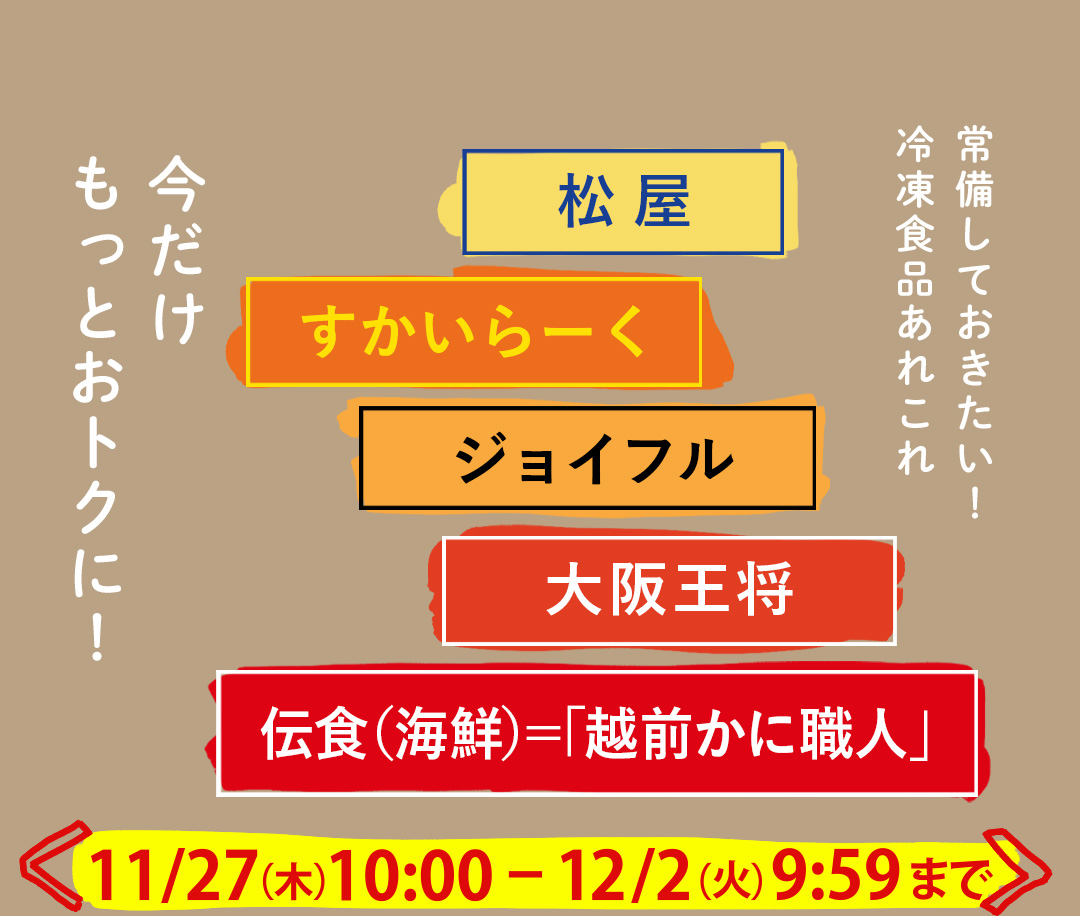常備しておきたい！冷凍食品あれこれ 今だけもっとおトクに！／松屋 すかいらーくジョイフル 大阪王将 伝食（海鮮）＝「越前かに職人」 11/27（木）10:00–12/2（火）9:59まで