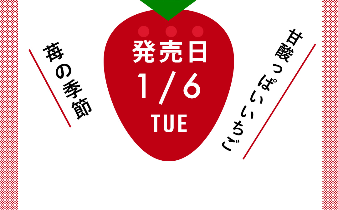 発売日 1/6 TUE 甘酸っぱいいちご 苺の季節