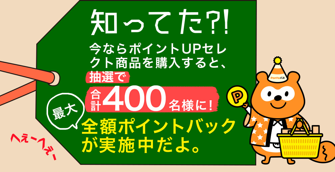 知ってた?! 今ならポイントUPセレクト商品を購入すると、抽選で合計400名様に！最大全額ポイントバックが実施中だよ。