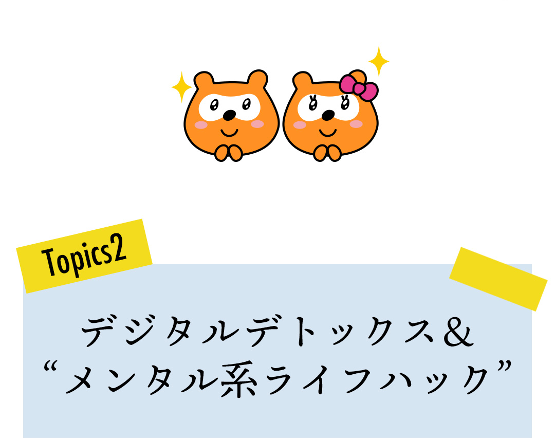 Topics2 デジタルデトックス＆“メンタル系ライフハック”
