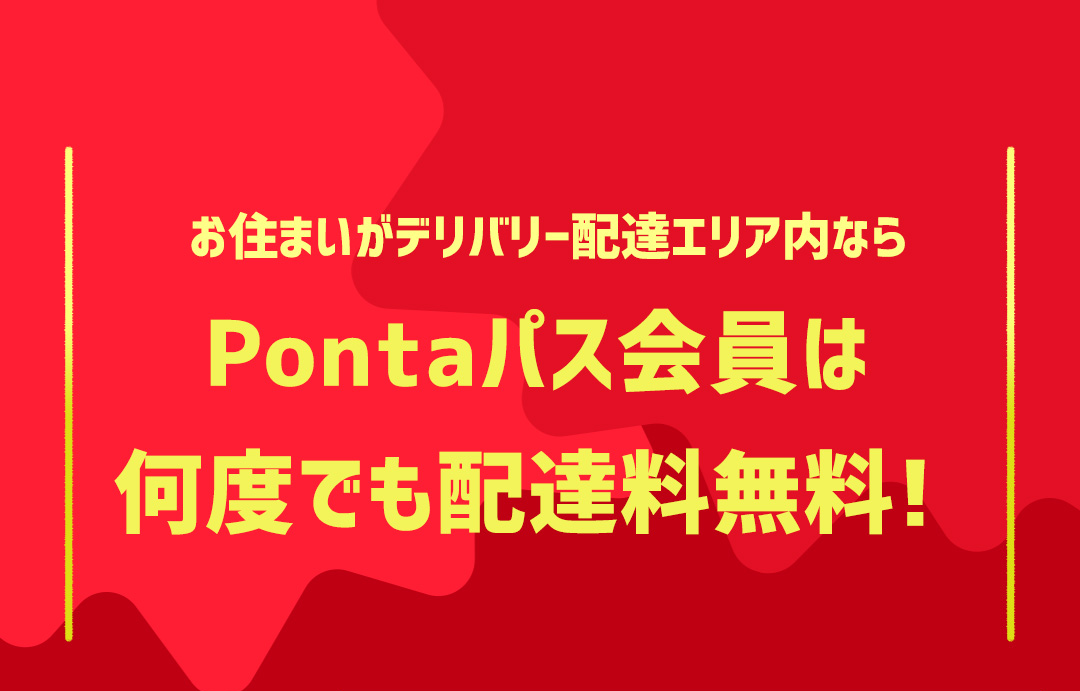 お住まいがデリバリー配達エリア内ならPontaパス会員は何度でも配達料無料！