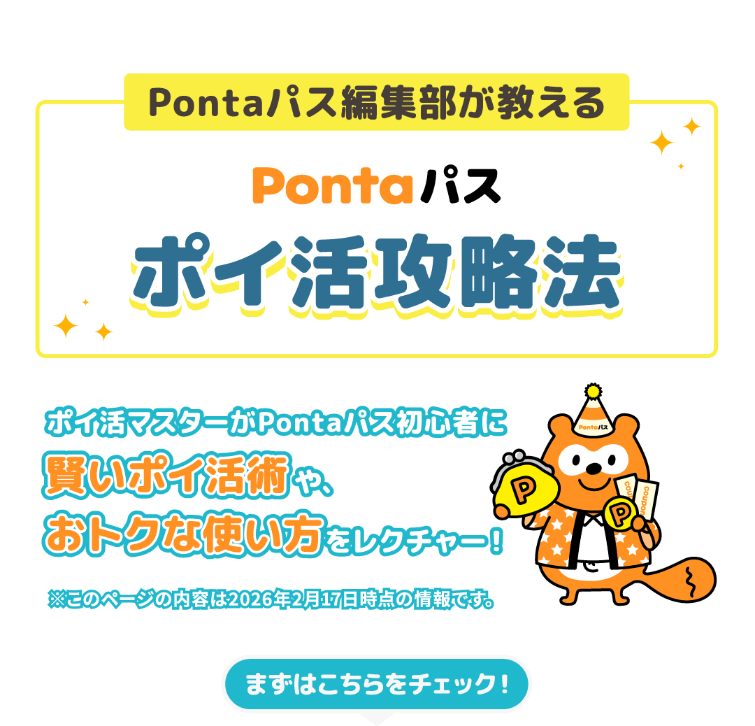 Pontaパス編集部が教える Pontaパス ポイ活攻略法 ポイ活マスターがPontaパス初心者に賢いポイ活術や、おトクな使い方をレクチャー！ ※このページの内容は2026年2月17日時点の情報です。　まずはこちらをチェック！
