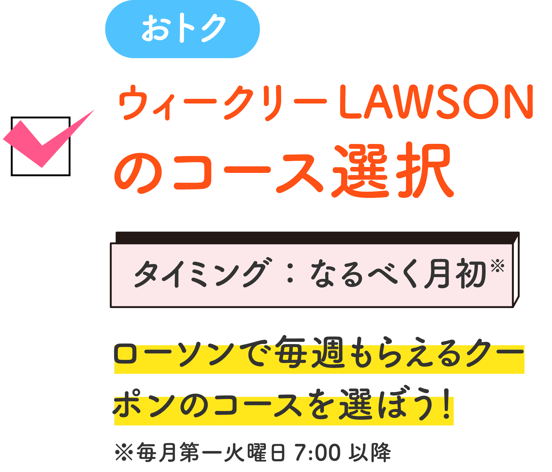 おトク ウィークリーLAWSONのコース選択 タイミング：なるべく月初※ ローソンで毎週もらえるクーポンのコースを選ぼう！ ※毎月第一火曜日7:00以降