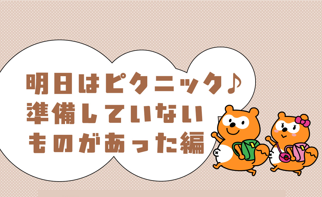 明日はピクニック♪準備していないものがあった編