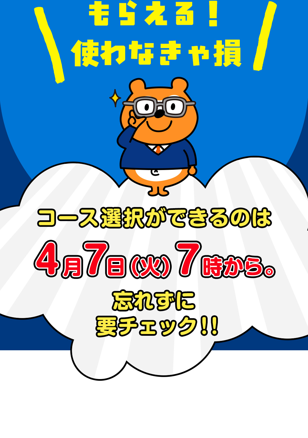 もらえる！使わなきゃ損 コース選択ができるのは4月7日（火）7時から。忘れずに要チェック！！