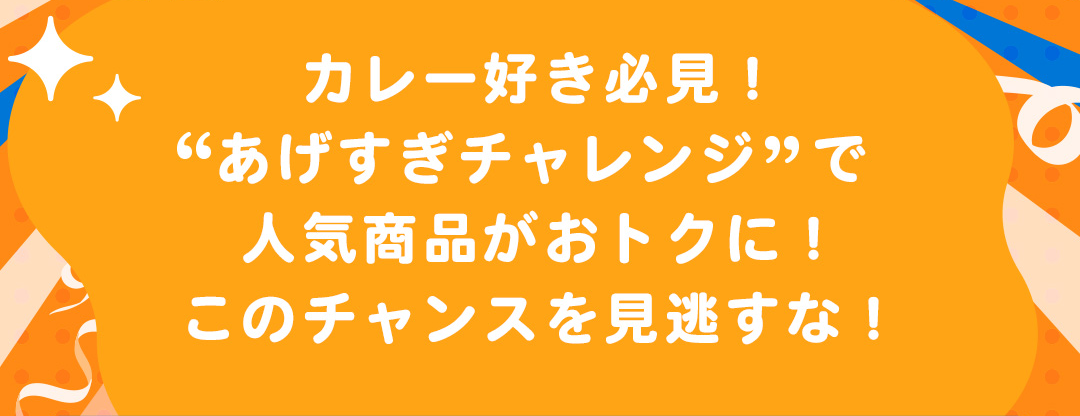 カレー好き必見！“あげすぎチャレンジ”で人気商品がおトクに！このチャンスを見逃すな！