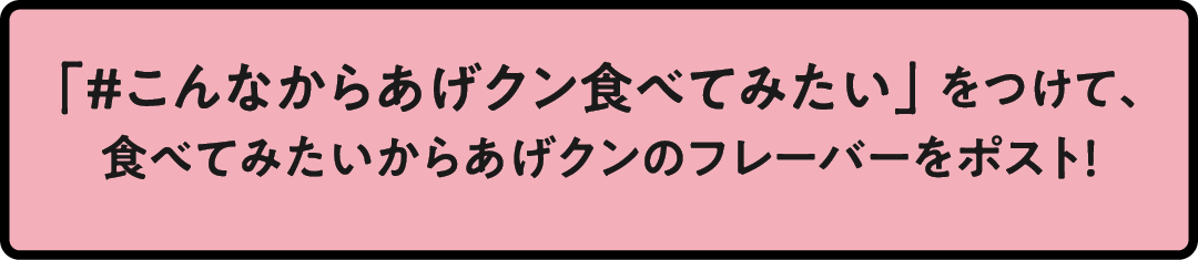「＃こんなからあげクン食べてみたい」をつけて、食べてみたいからあげクンのフレーバーをポスト！