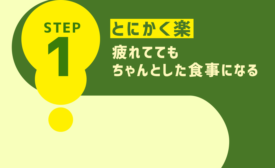 STEP1 とにかく楽 疲れててもちゃんとした食事になる