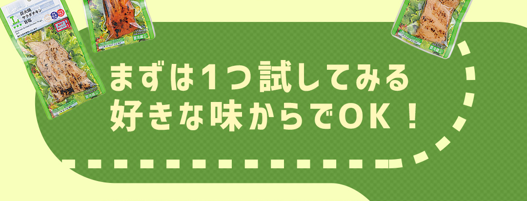 まずは1つ試してみる 好きな味からでOK！
