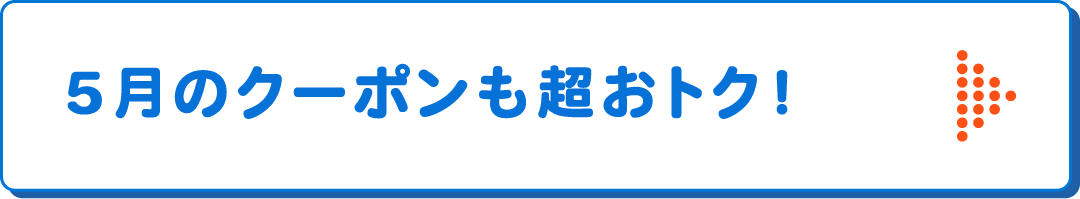 5月のクーポンも超おトク！