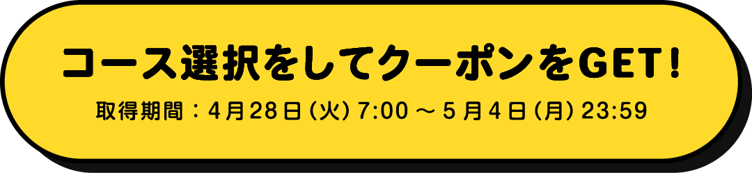 コース選択をしてクーポンをGET！取得期間：4月28日（火）7:00～5月4日（月）23:59