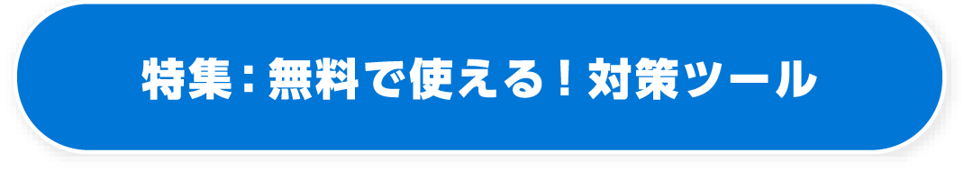 特集：無料で使える！対策ツール